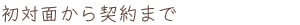 初対面から契約まで